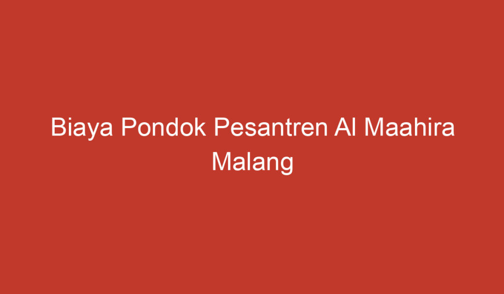 Biaya Pondok Pesantren Al Maahira Malang