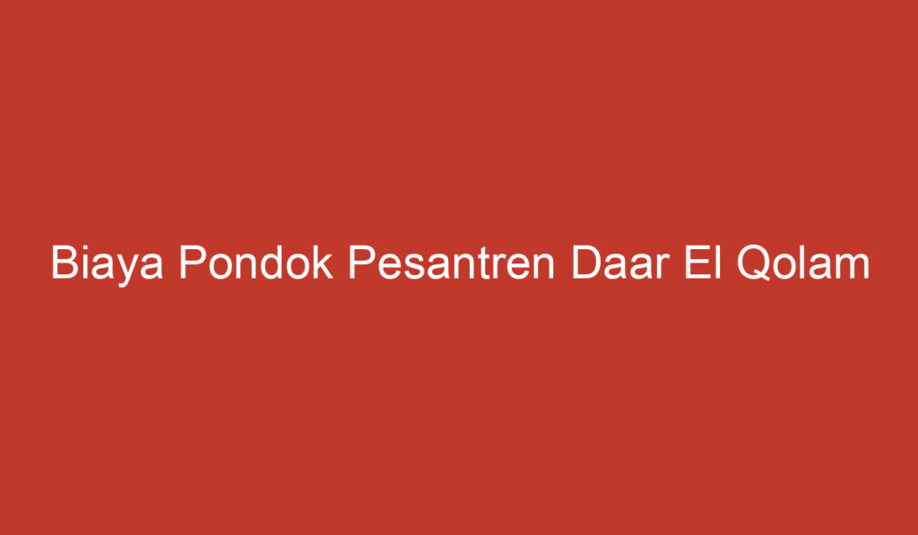 Biaya Pondok Pesantren Daar El Qolam