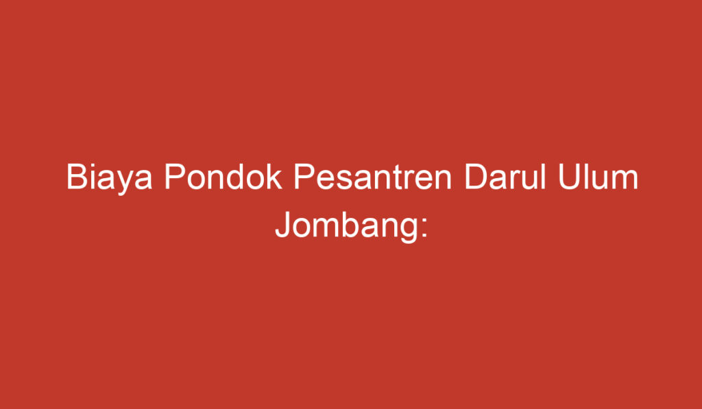 Biaya Pondok Pesantren Darul Ulum Jombang: Informasi Penting yang Perlu Diketahui