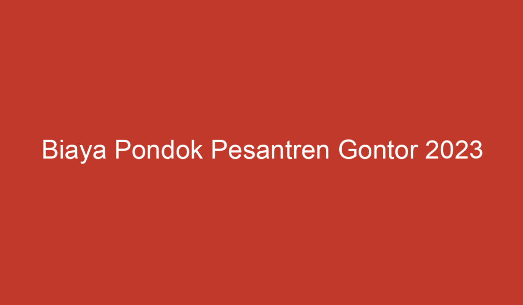 Biaya Pondok Pesantren Gontor 2023