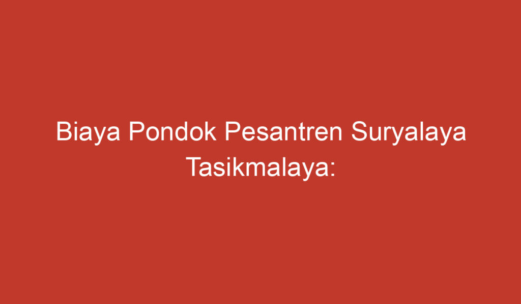 Biaya Pondok Pesantren Suryalaya Tasikmalaya: Informasi dan Penjelasan