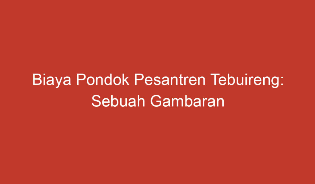 Biaya Pondok Pesantren Tebuireng: Sebuah Gambaran Umum