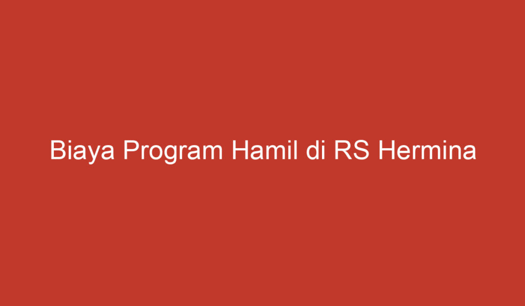 Biaya Program Hamil di RS Hermina