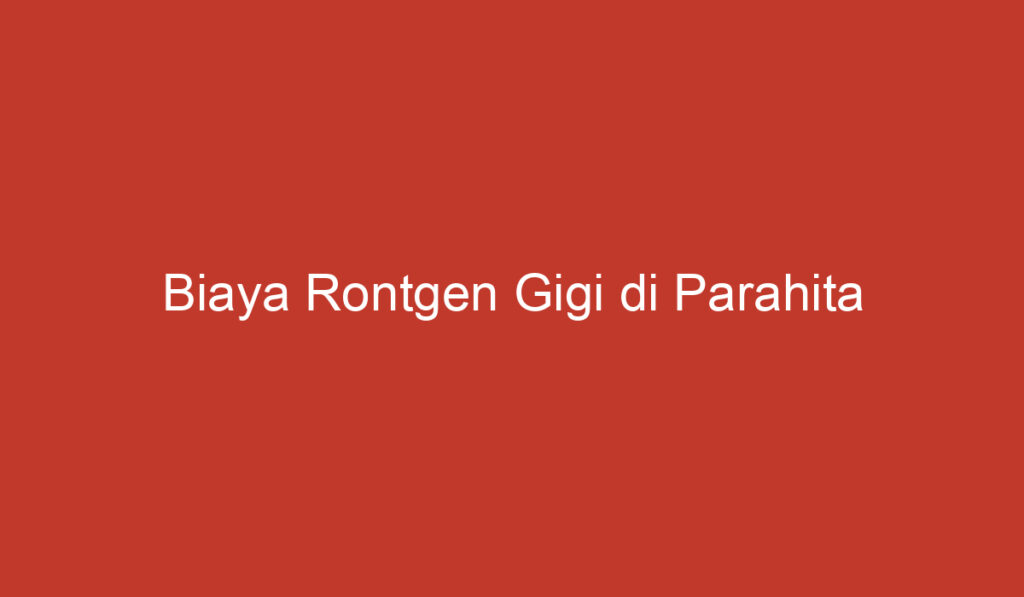 Biaya Rontgen Gigi di Parahita