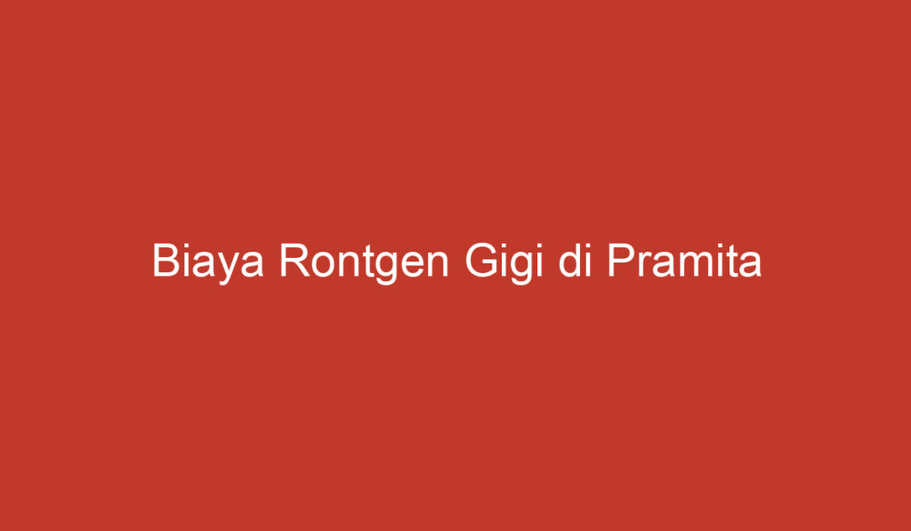 Biaya Rontgen Gigi di Pramita