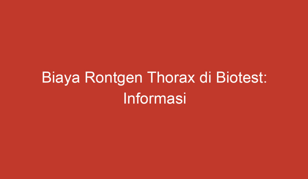 Biaya Rontgen Thorax di Biotest: Informasi Penting yang Harus Diketahui