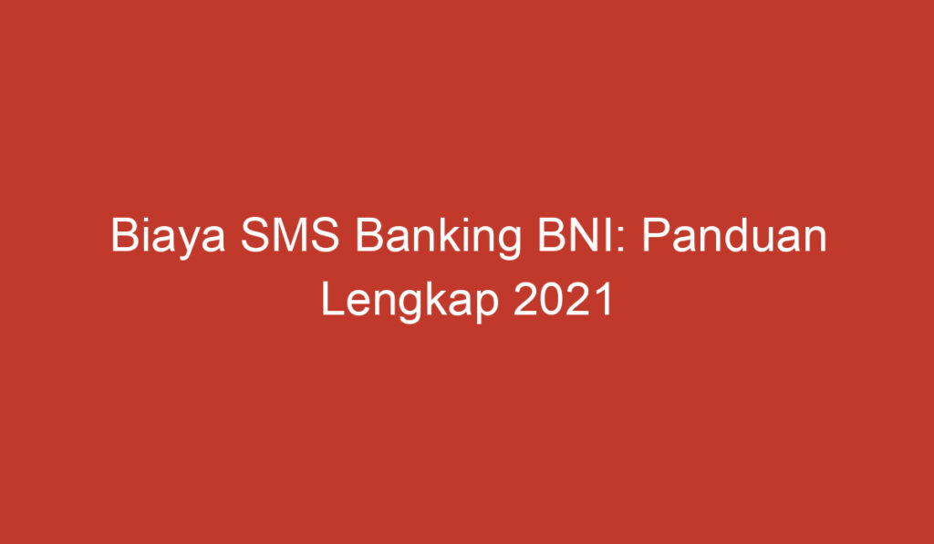 Biaya SMS Banking BNI: Panduan Lengkap 2021