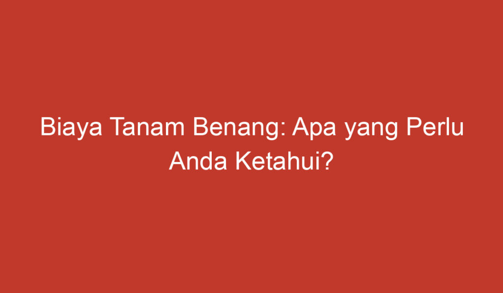 Biaya Tanam Benang: Apa yang Perlu Anda Ketahui?