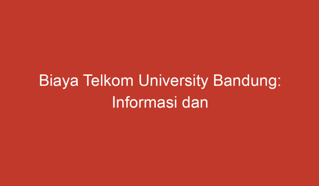 Biaya Telkom University Bandung: Informasi dan Pendanaan Pendidikan