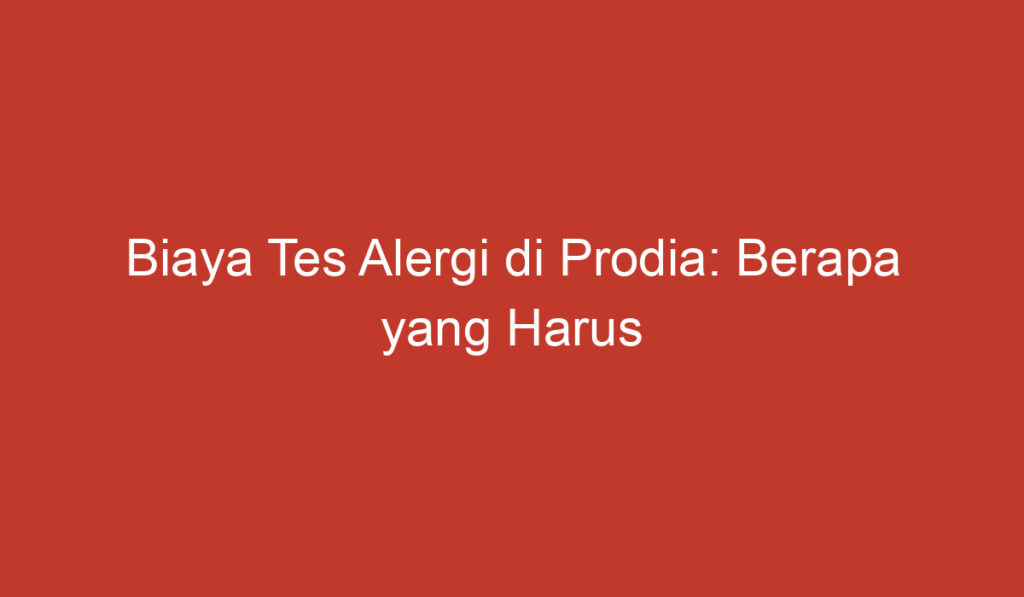 Biaya Tes Alergi di Prodia: Berapa yang Harus Anda Bayar?