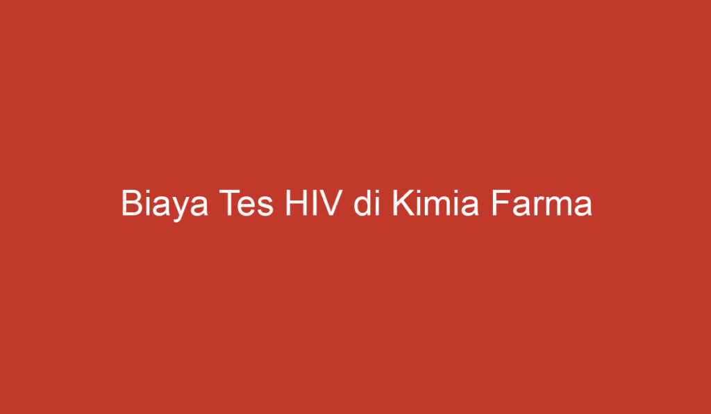 Biaya Tes HIV di Kimia Farma