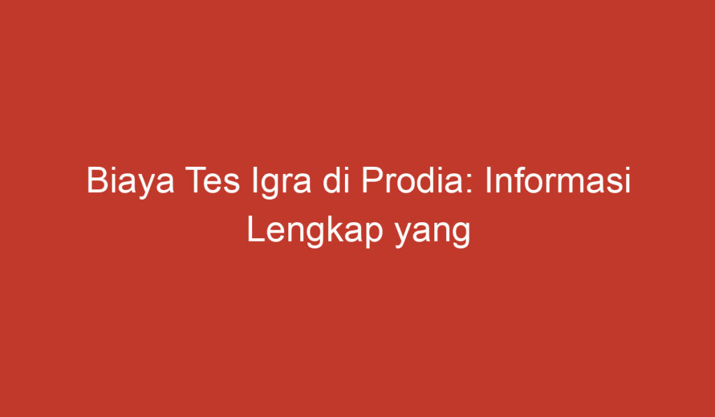 Biaya Tes Igra di Prodia: Informasi Lengkap yang Perlu Anda Ketahui