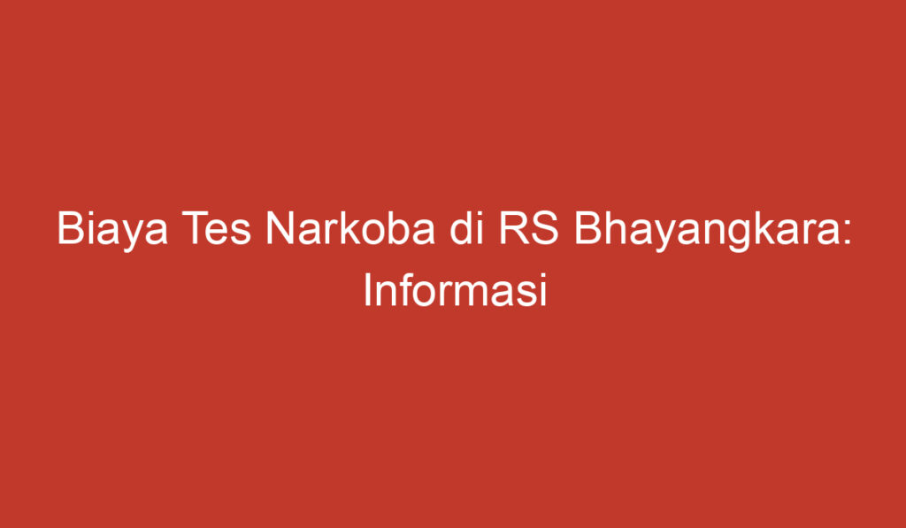 Biaya Tes Narkoba di RS Bhayangkara: Informasi Umum yang Perlu Anda Ketahui