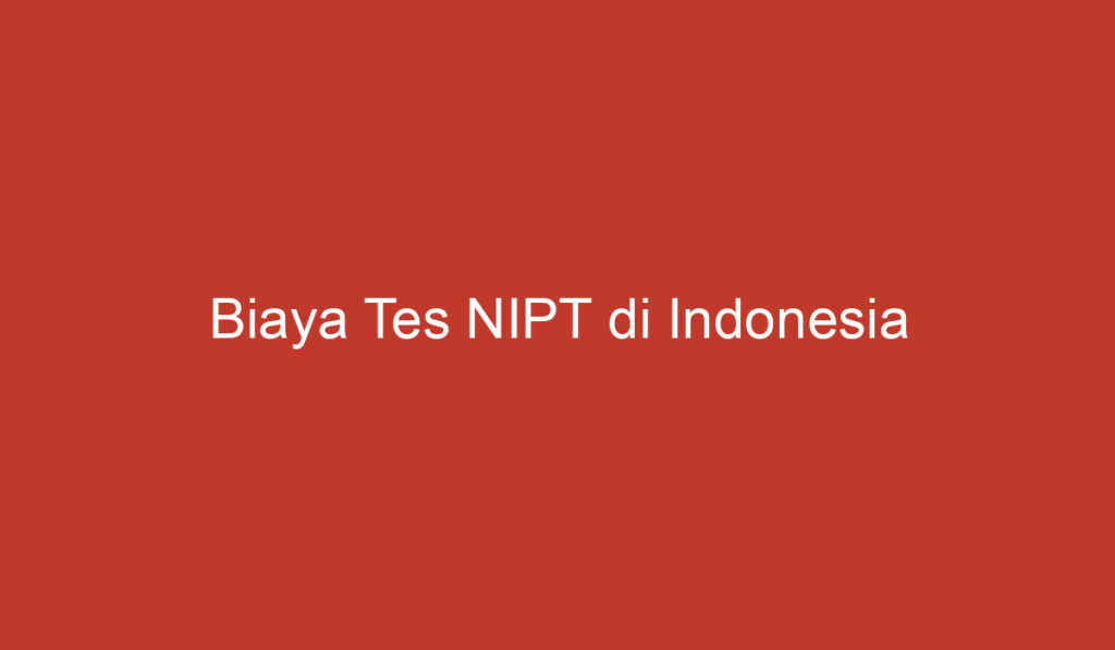 Biaya Tes NIPT di Indonesia