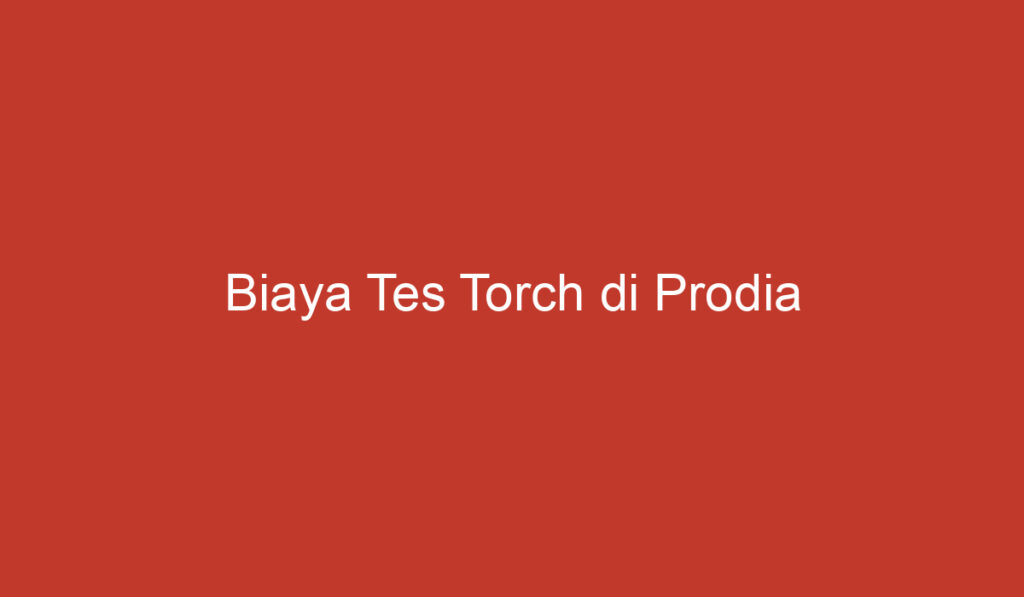 Biaya Tes Torch di Prodia