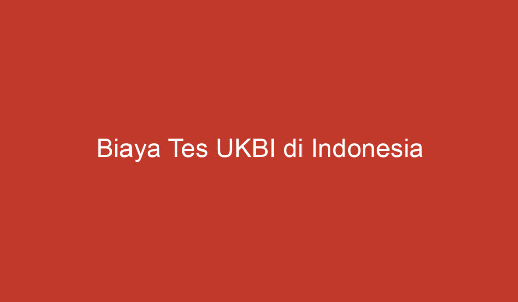 Biaya Tes UKBI di Indonesia