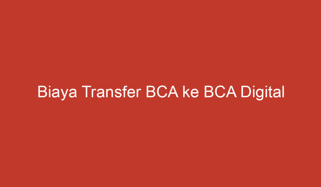 Biaya Transfer BCA ke BCA Digital