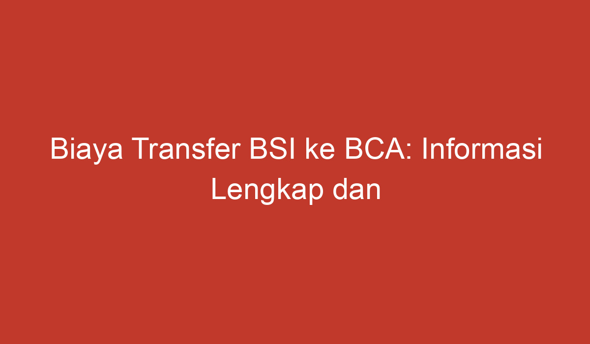 Biaya Transfer Bsi Ke Bca Informasi Lengkap Dan Rinci