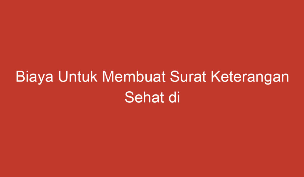 Biaya Untuk Membuat Surat Keterangan Sehat di Puskesmas