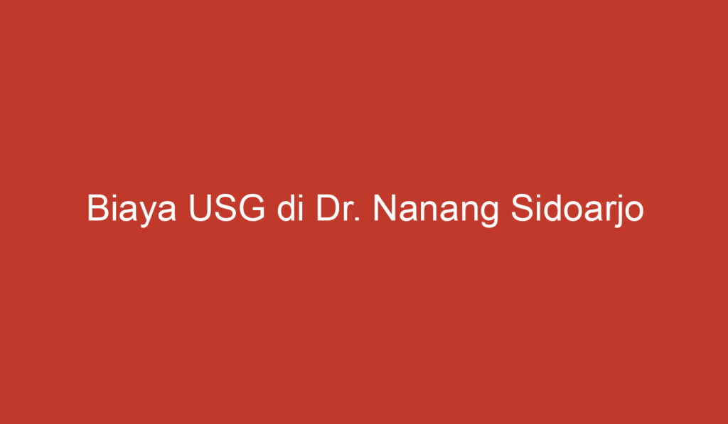 Biaya USG di Dr. Nanang Sidoarjo