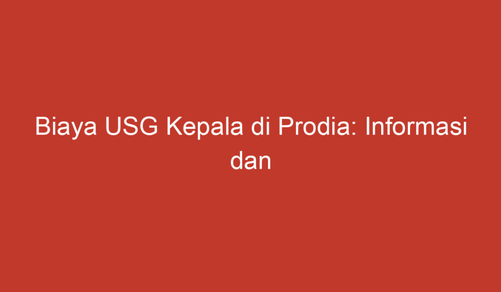 Biaya USG Kepala di Prodia: Informasi dan Pertimbangan