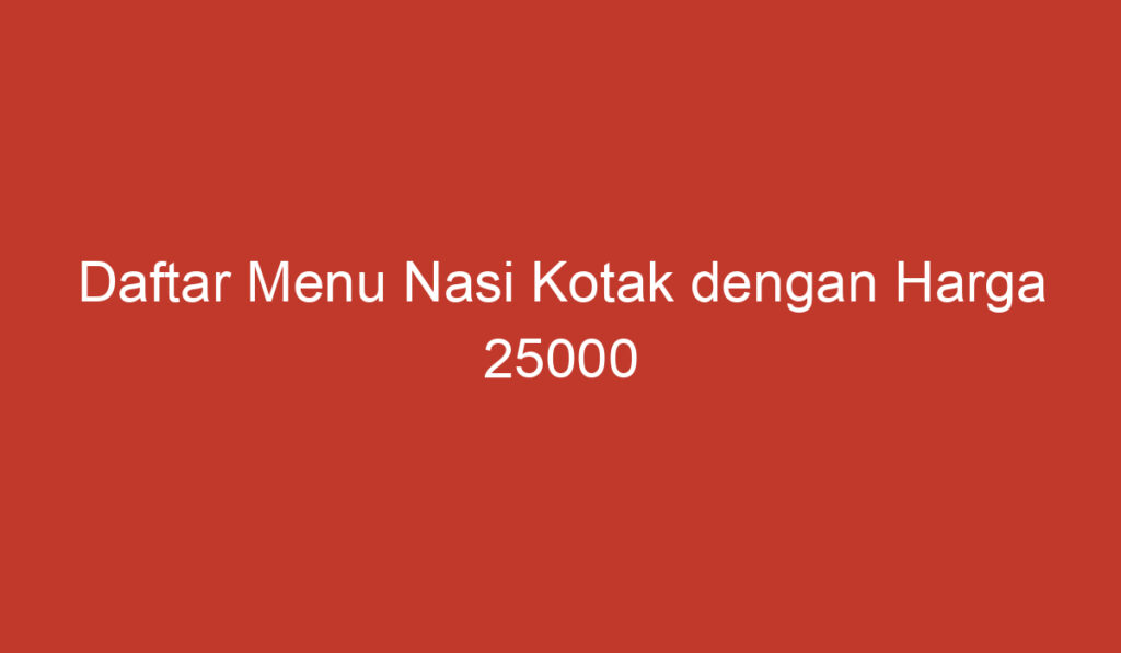 Daftar Menu Nasi Kotak dengan Harga 25000