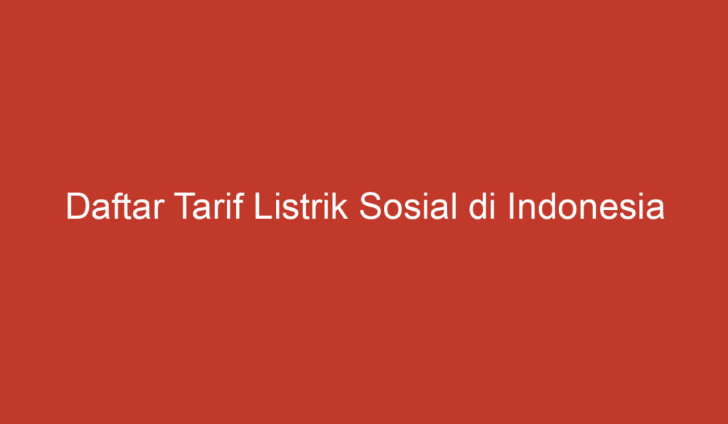 Daftar Tarif Listrik Sosial di Indonesia