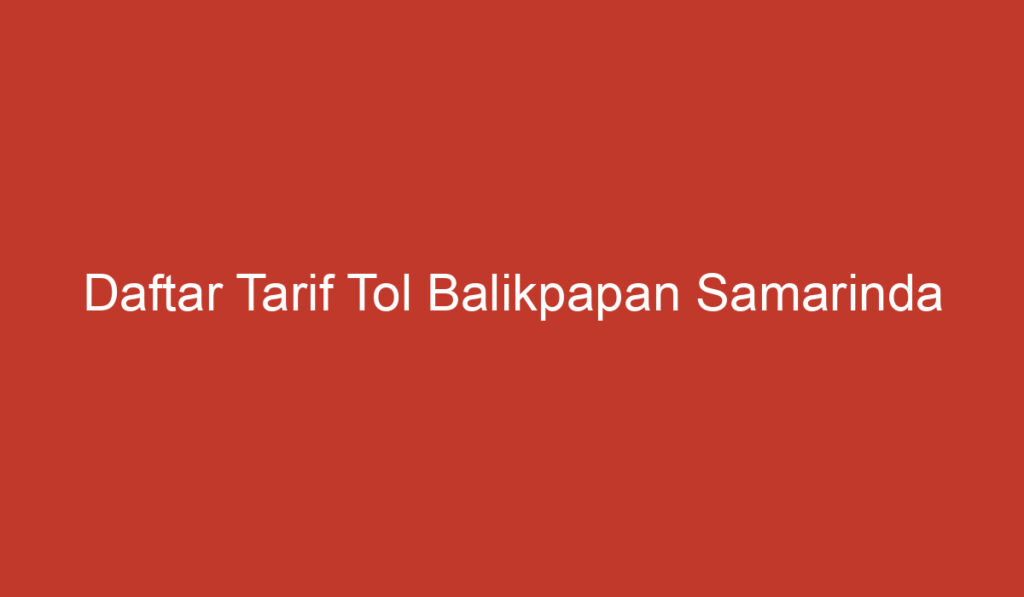 Daftar Tarif Tol Balikpapan Samarinda