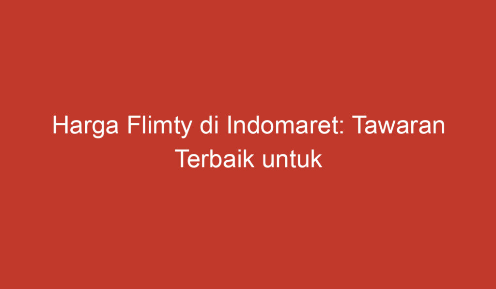 Harga Flimty di Indomaret: Tawaran Terbaik untuk Kenikmatan Menonton