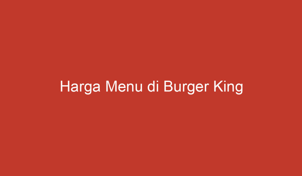 Harga Menu di Burger King