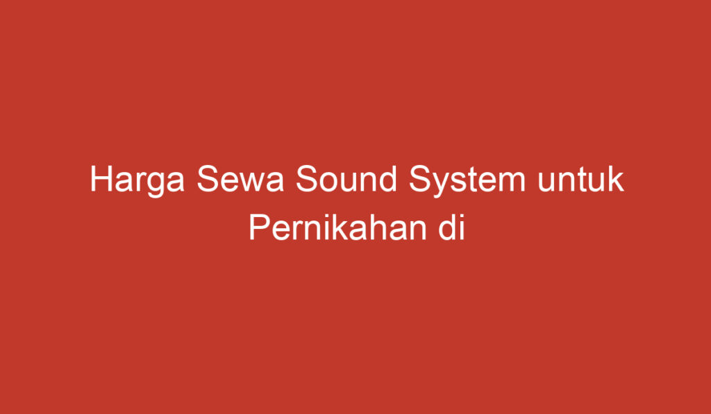 Harga Sewa Sound System untuk Pernikahan di Indonesia