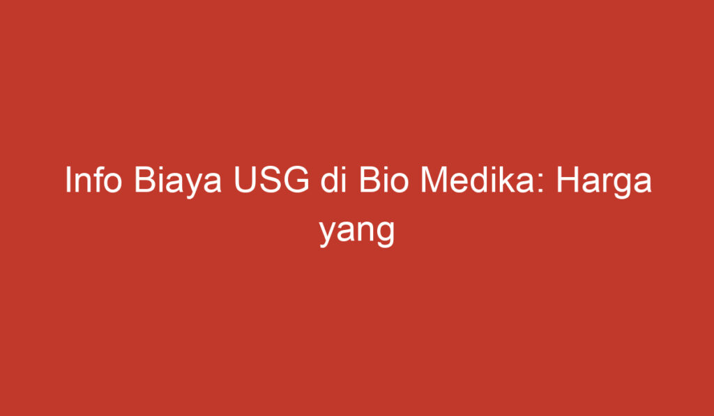 Info Biaya USG di Bio Medika: Harga yang Terjangkau dan Berkualitas