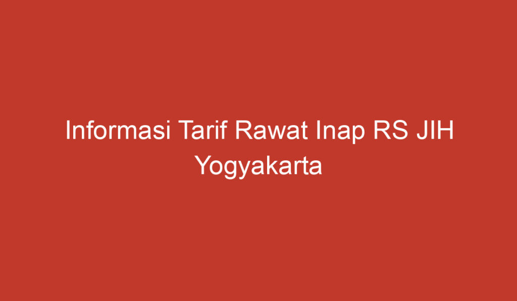 Informasi Tarif Rawat Inap RS JIH Yogyakarta