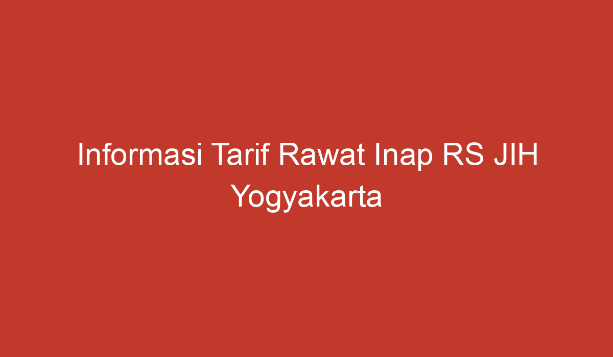 Informasi Tarif Rawat Inap RS JIH Yogyakarta