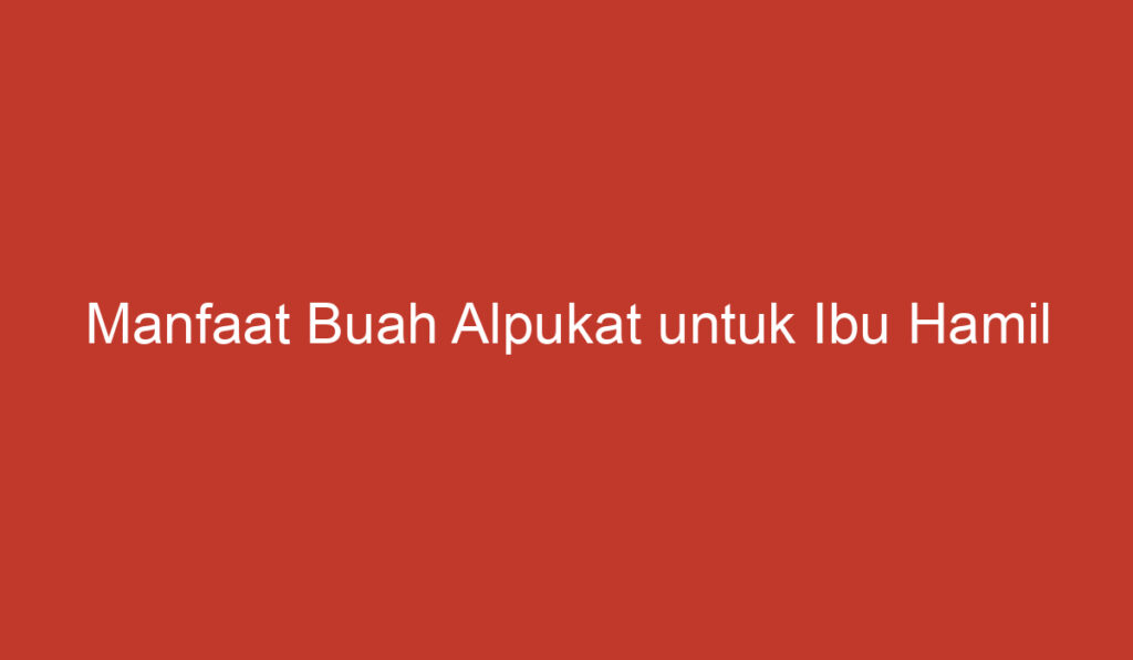 Manfaat Buah Alpukat untuk Ibu Hamil