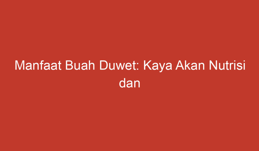 Manfaat Buah Duwet: Kaya Akan Nutrisi dan Kesehatan