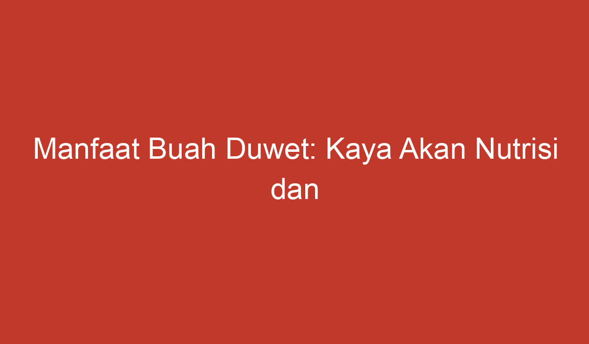 Manfaat Buah Duwet Kaya Akan Nutrisi Dan Kesehatan