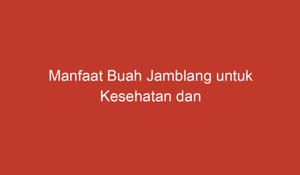 Manfaat Buah Jamblang untuk Kesehatan dan Kecantikan