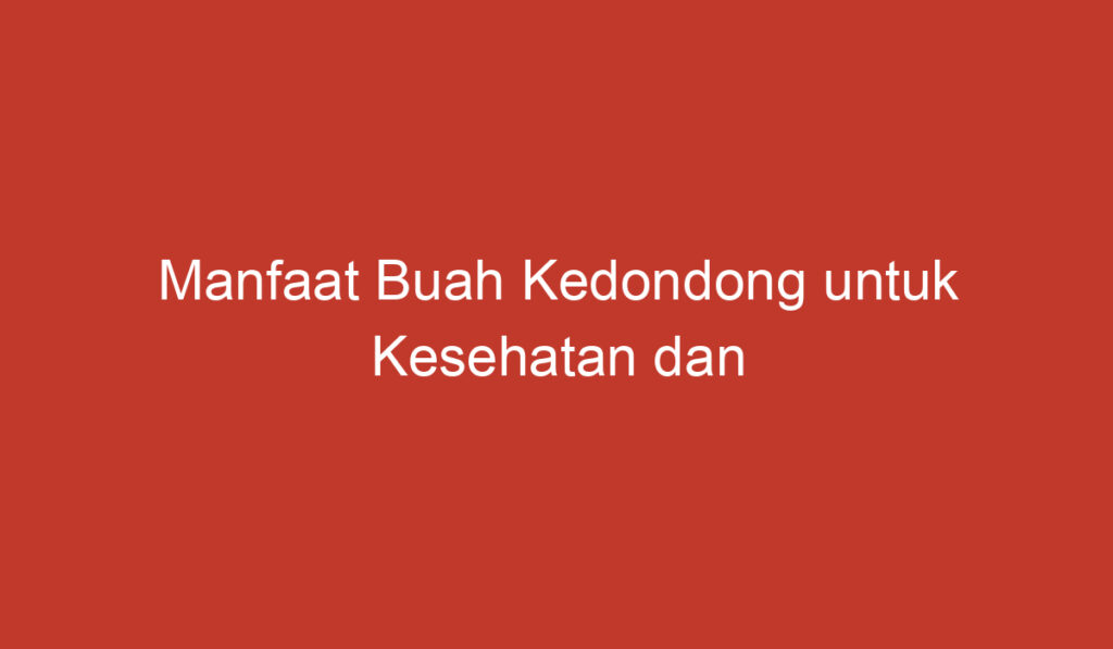 Manfaat Buah Kedondong untuk Kesehatan dan Kecantikan