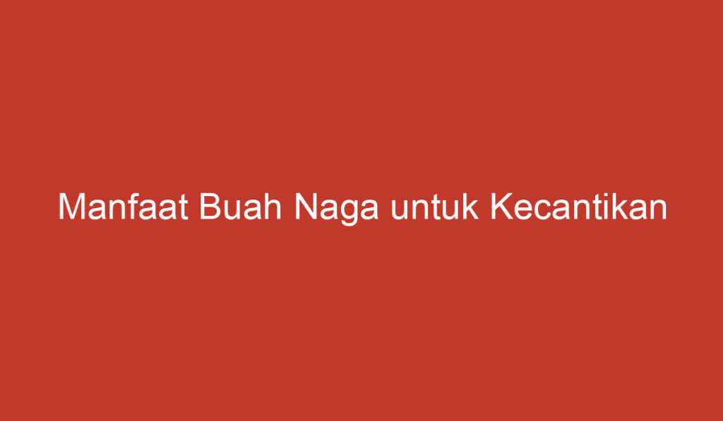 Manfaat Buah Naga untuk Kecantikan