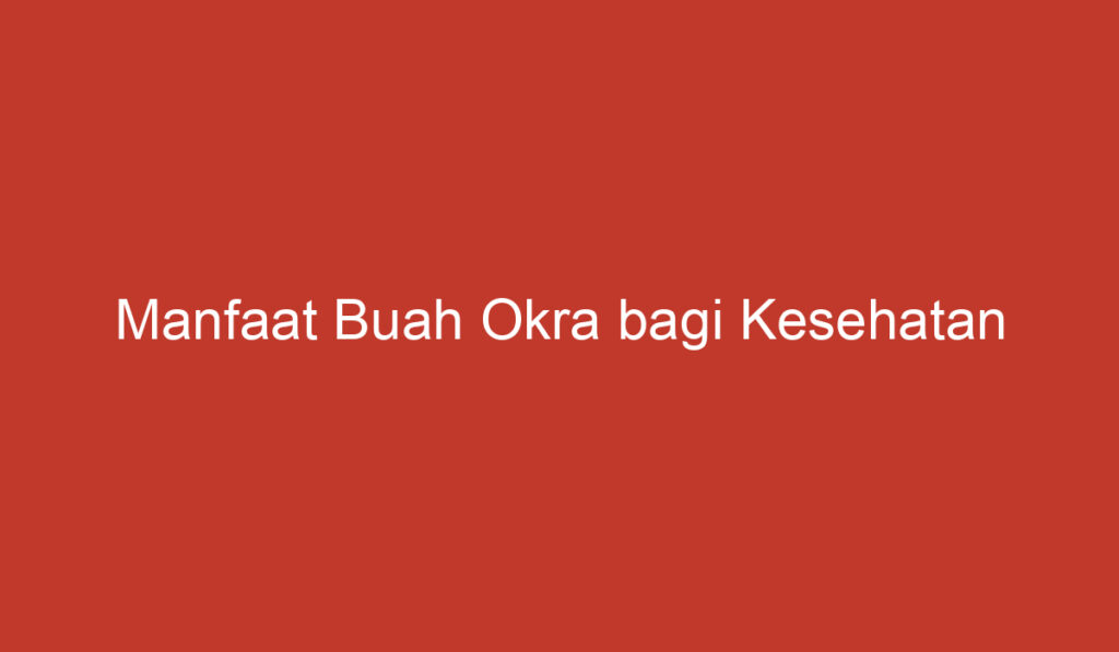 Manfaat Buah Okra bagi Kesehatan