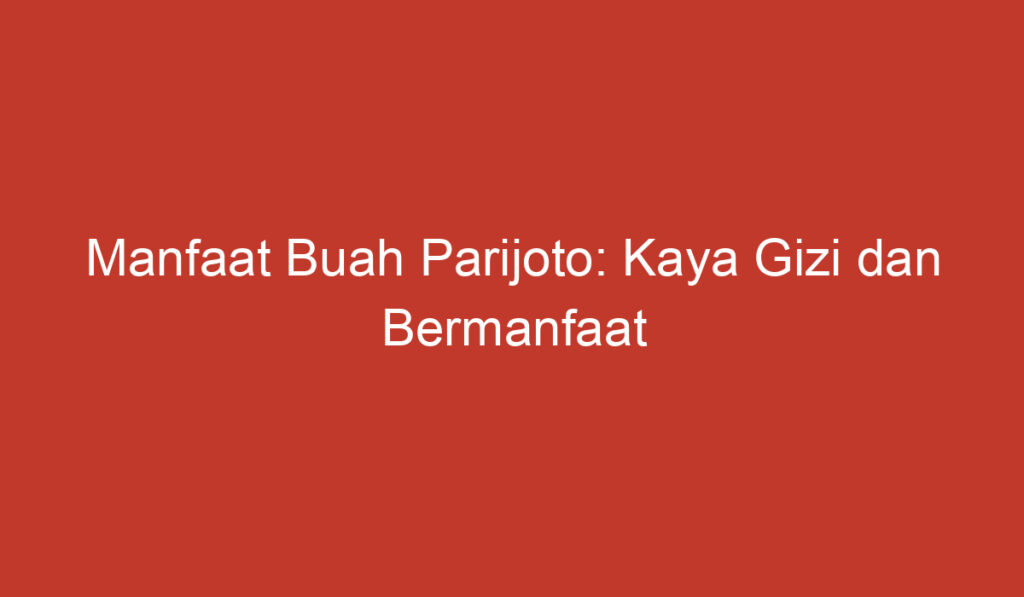 Manfaat Buah Parijoto: Kaya Gizi dan Bermanfaat untuk Kesehatan