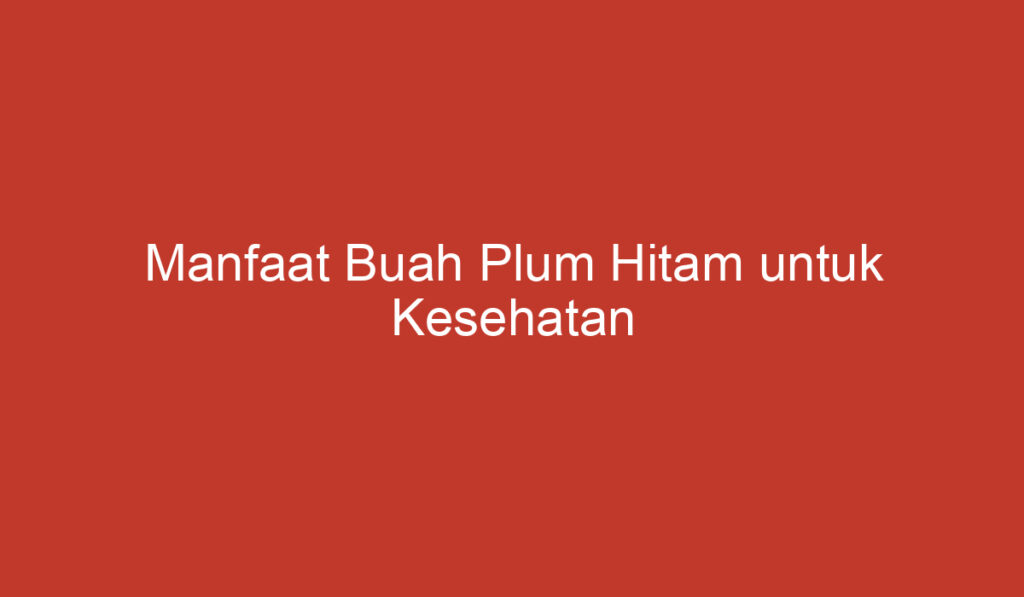 Manfaat Buah Plum Hitam untuk Kesehatan