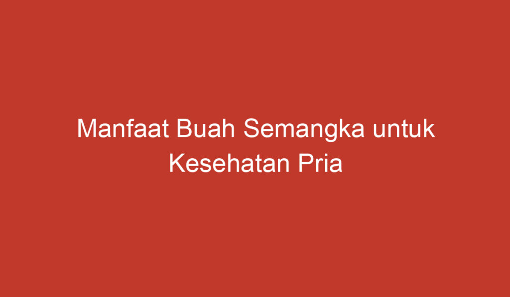 Manfaat Buah Semangka untuk Kesehatan Pria