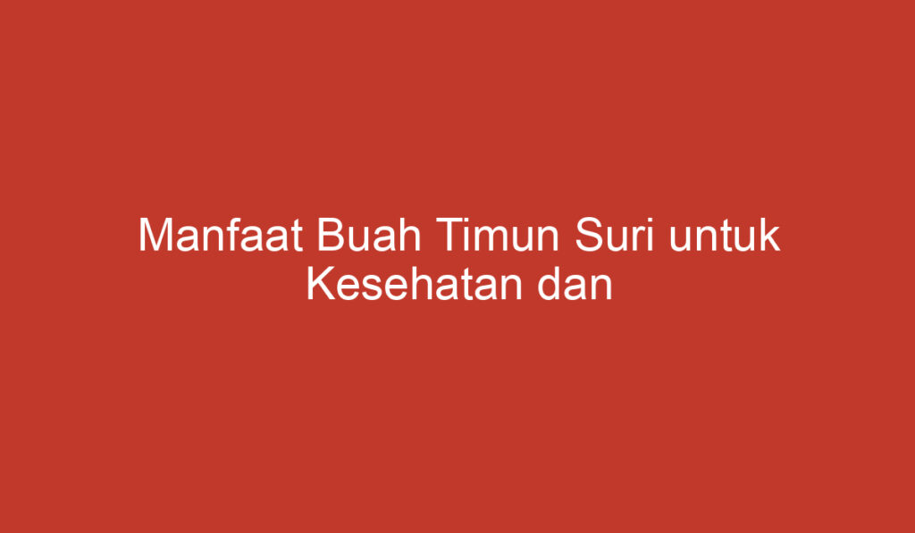 Manfaat Buah Timun Suri untuk Kesehatan dan Kecantikan