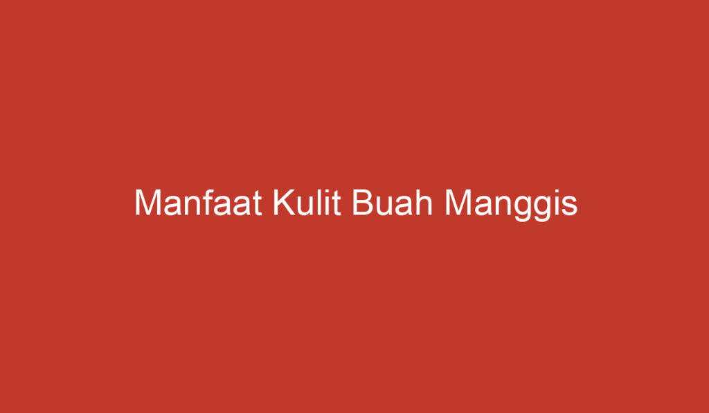 Manfaat Kulit Buah Manggis