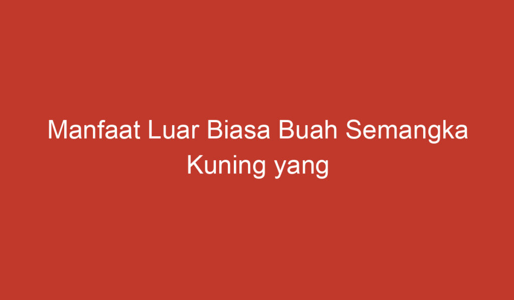 Manfaat Luar Biasa Buah Semangka Kuning yang Harus Kamu Ketahui