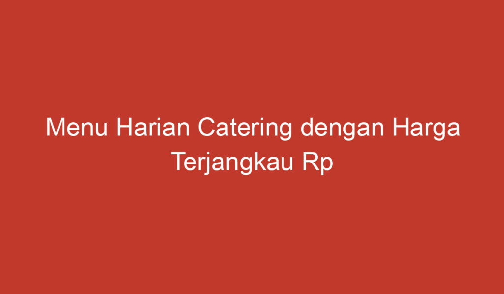 Menu Harian Catering dengan Harga Terjangkau Rp 15.000