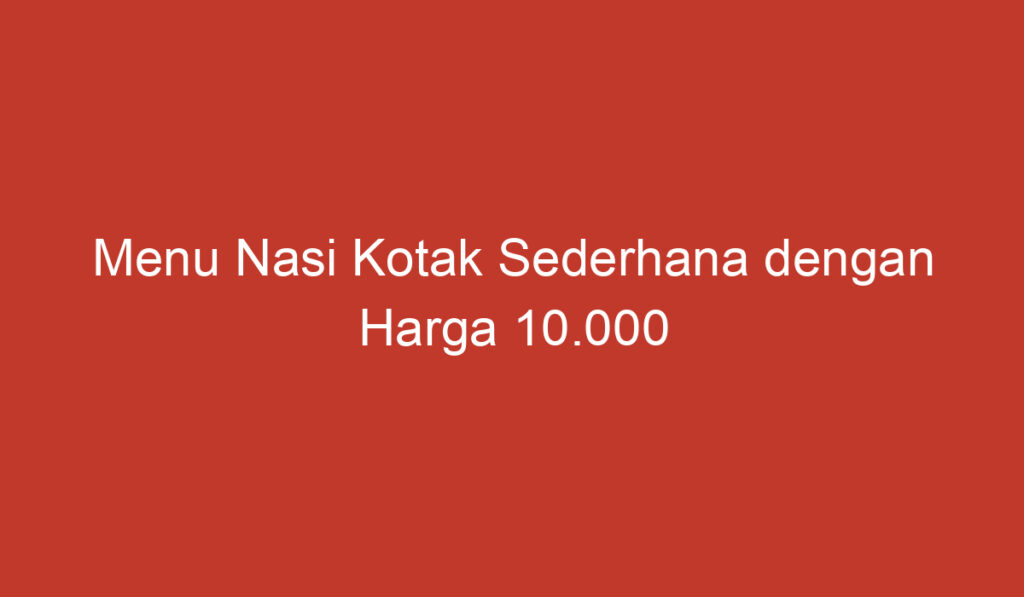 Menu Nasi Kotak Sederhana dengan Harga 10.000 Rupiah