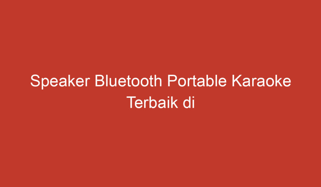 Speaker Bluetooth Portable Karaoke Terbaik di Pasaran